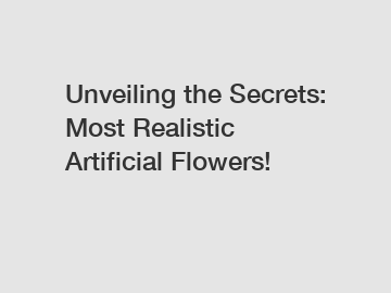 Unveiling the Secrets: Most Realistic Artificial Flowers!