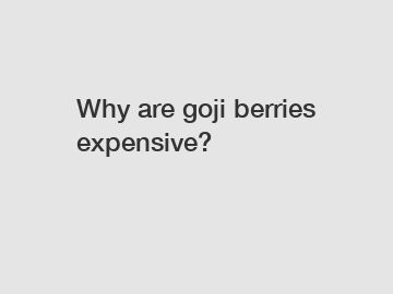 Why are goji berries expensive?