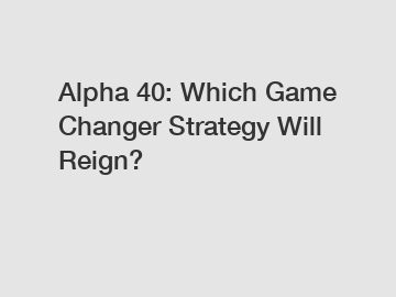 Alpha 40: Which Game Changer Strategy Will Reign?