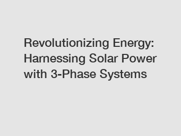 Revolutionizing Energy: Harnessing Solar Power with 3-Phase Systems