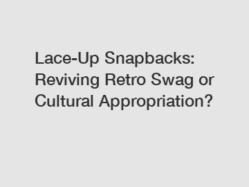 Lace-Up Snapbacks: Reviving Retro Swag or Cultural Appropriation?