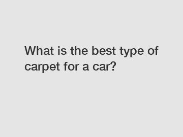 What is the best type of carpet for a car?