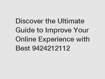 Discover the Ultimate Guide to Improve Your Online Experience with Best 9424212112