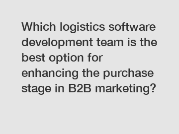 Which logistics software development team is the best option for enhancing the purchase stage in B2B marketing?