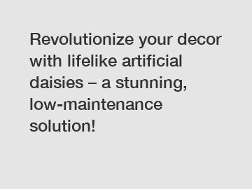Revolutionize your decor with lifelike artificial daisies – a stunning, low-maintenance solution!