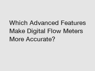 Which Advanced Features Make Digital Flow Meters More Accurate?