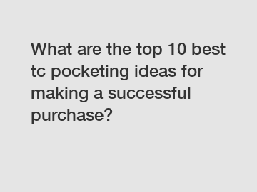 What are the top 10 best tc pocketing ideas for making a successful purchase?