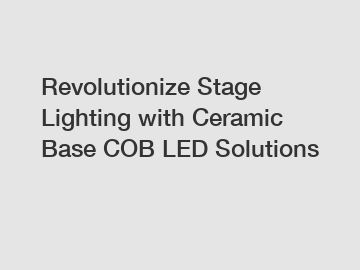 Revolutionize Stage Lighting with Ceramic Base COB LED Solutions