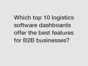 Which top 10 logistics software dashboards offer the best features for B2B businesses?
