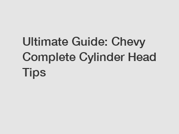 Ultimate Guide: Chevy Complete Cylinder Head Tips