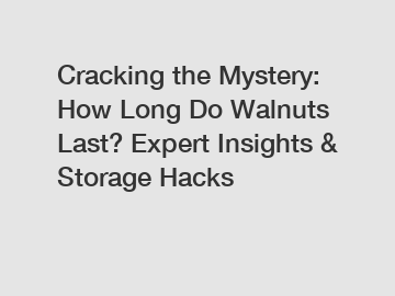 Cracking the Mystery: How Long Do Walnuts Last? Expert Insights & Storage Hacks