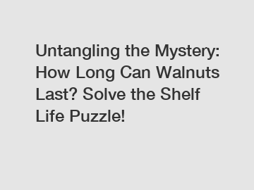 Untangling the Mystery: How Long Can Walnuts Last? Solve the Shelf Life Puzzle!