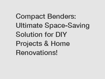 Compact Benders: Ultimate Space-Saving Solution for DIY Projects & Home Renovations!