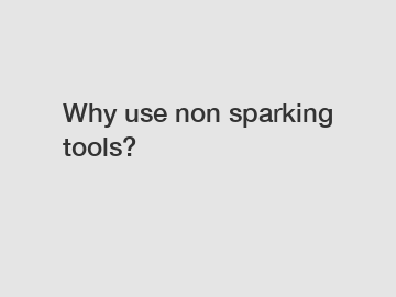 Why use non sparking tools?