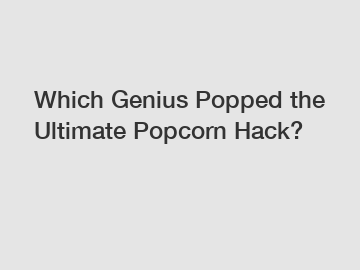 Which Genius Popped the Ultimate Popcorn Hack?