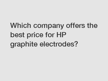 Which company offers the best price for HP graphite electrodes?