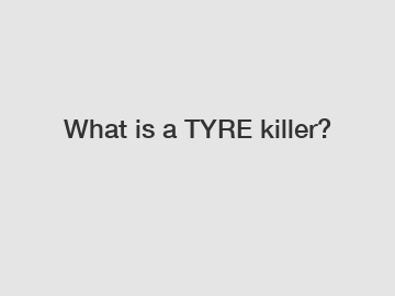 What is a TYRE killer?