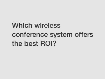 Which wireless conference system offers the best ROI?