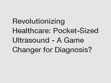 Revolutionizing Healthcare: Pocket-Sized Ultrasound - A Game Changer for Diagnosis?