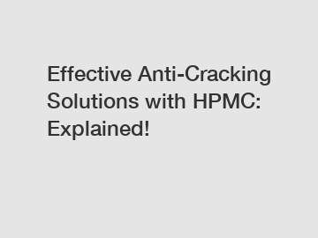 Effective Anti-Cracking Solutions with HPMC: Explained!