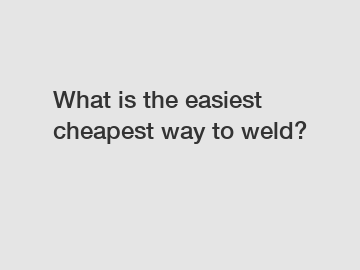 What is the easiest cheapest way to weld?