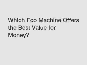 Which Eco Machine Offers the Best Value for Money?
