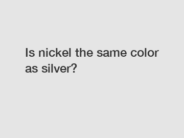 Is nickel the same color as silver?