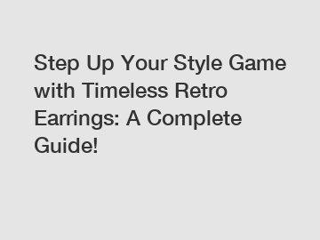 Step Up Your Style Game with Timeless Retro Earrings: A Complete Guide!