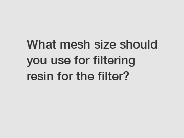 What mesh size should you use for filtering resin for the filter?