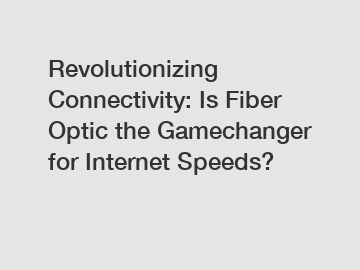 Revolutionizing Connectivity: Is Fiber Optic the Gamechanger for Internet Speeds?