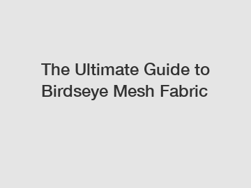 The Ultimate Guide to Birdseye Mesh Fabric