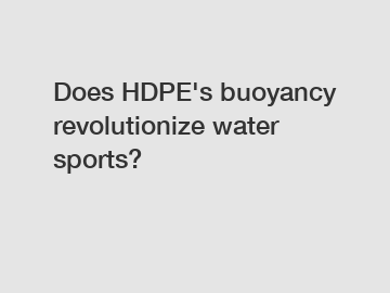 Does HDPE's buoyancy revolutionize water sports?