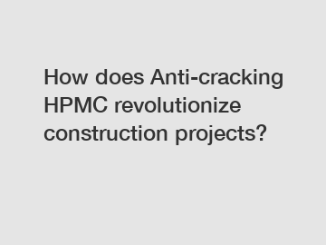 How does Anti-cracking HPMC revolutionize construction projects?