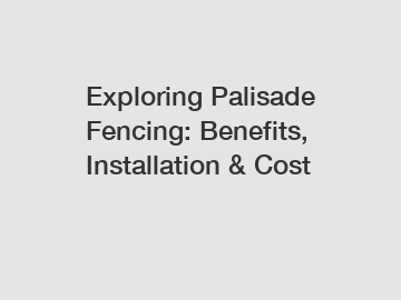 Exploring Palisade Fencing: Benefits, Installation & Cost