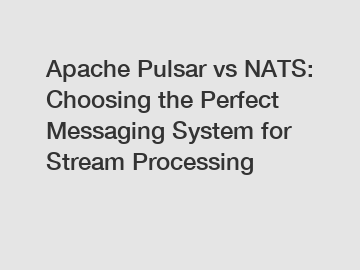 Apache Pulsar vs NATS: Choosing the Perfect Messaging System for Stream Processing