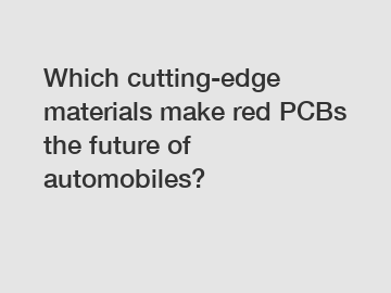 Which cutting-edge materials make red PCBs the future of automobiles?