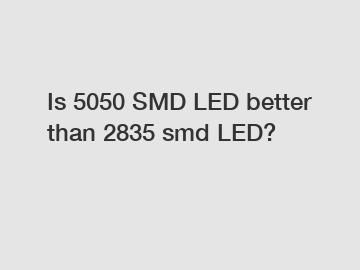 Is 5050 SMD LED better than 2835 smd LED?