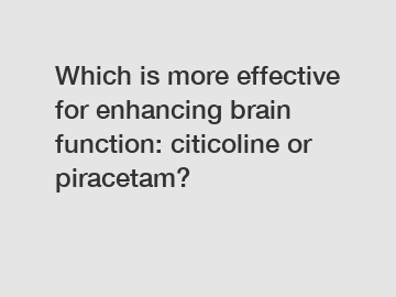 Which is more effective for enhancing brain function: citicoline or piracetam?
