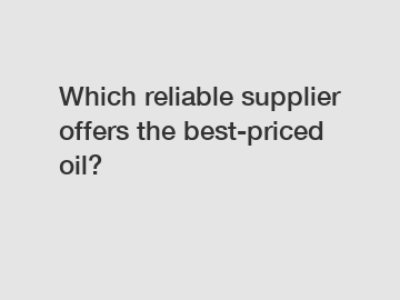 Which reliable supplier offers the best-priced oil?