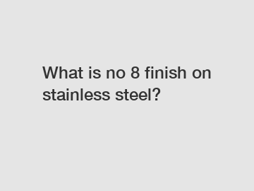 What is no 8 finish on stainless steel?
