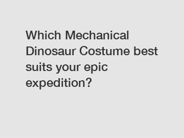 Which Mechanical Dinosaur Costume best suits your epic expedition?