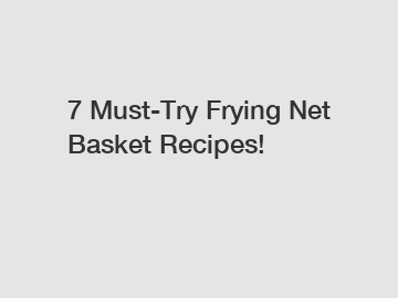 7 Must-Try Frying Net Basket Recipes!