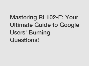 Mastering RL102-E: Your Ultimate Guide to Google Users' Burning Questions!