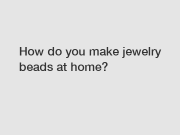 How do you make jewelry beads at home?