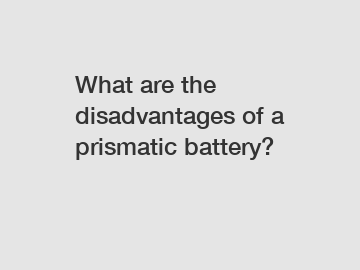 What are the disadvantages of a prismatic battery?