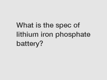 What is the spec of lithium iron phosphate battery?