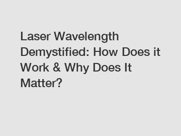 Laser Wavelength Demystified: How Does it Work & Why Does It Matter?
