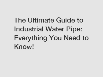 The Ultimate Guide to Industrial Water Pipe: Everything You Need to Know!