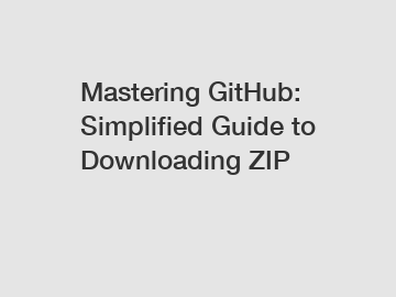 Mastering GitHub: Simplified Guide to Downloading ZIP