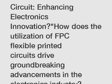 FPC Flexible Printed Circuit: Enhancing Electronics Innovation?